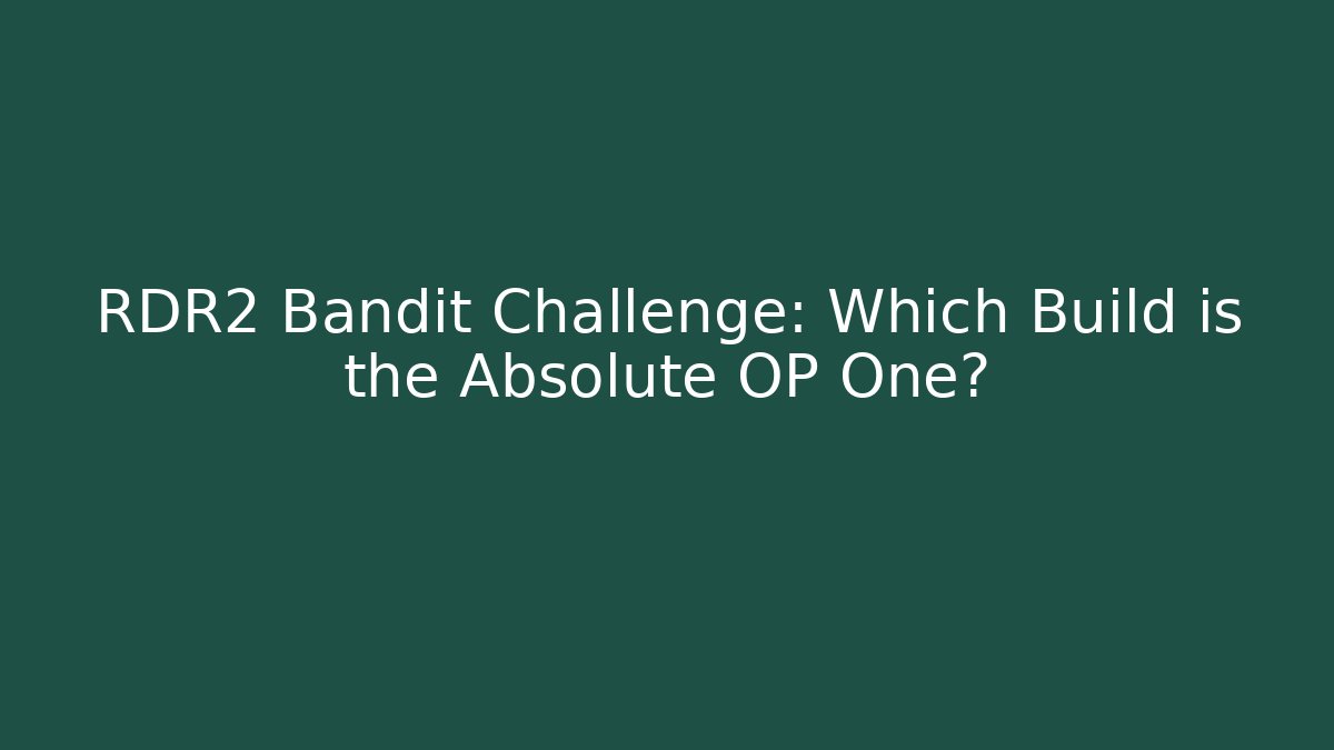 RDR2 Bandit Challenge: Which Build is the Absolute OP One?
