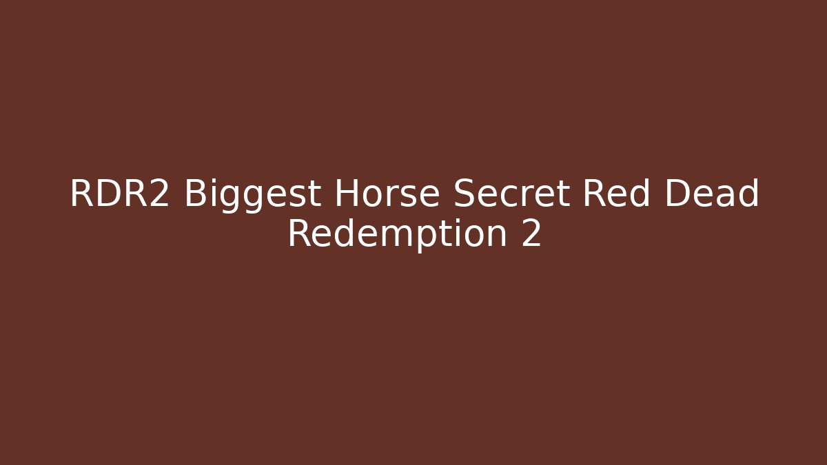 RDR2 Biggest Horse Secret Red Dead Redemption 2