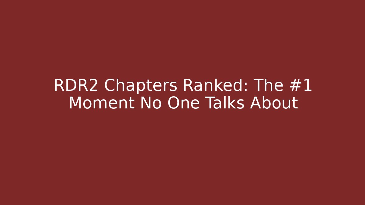 RDR2 Chapters Ranked: The #1 Moment No One Talks About