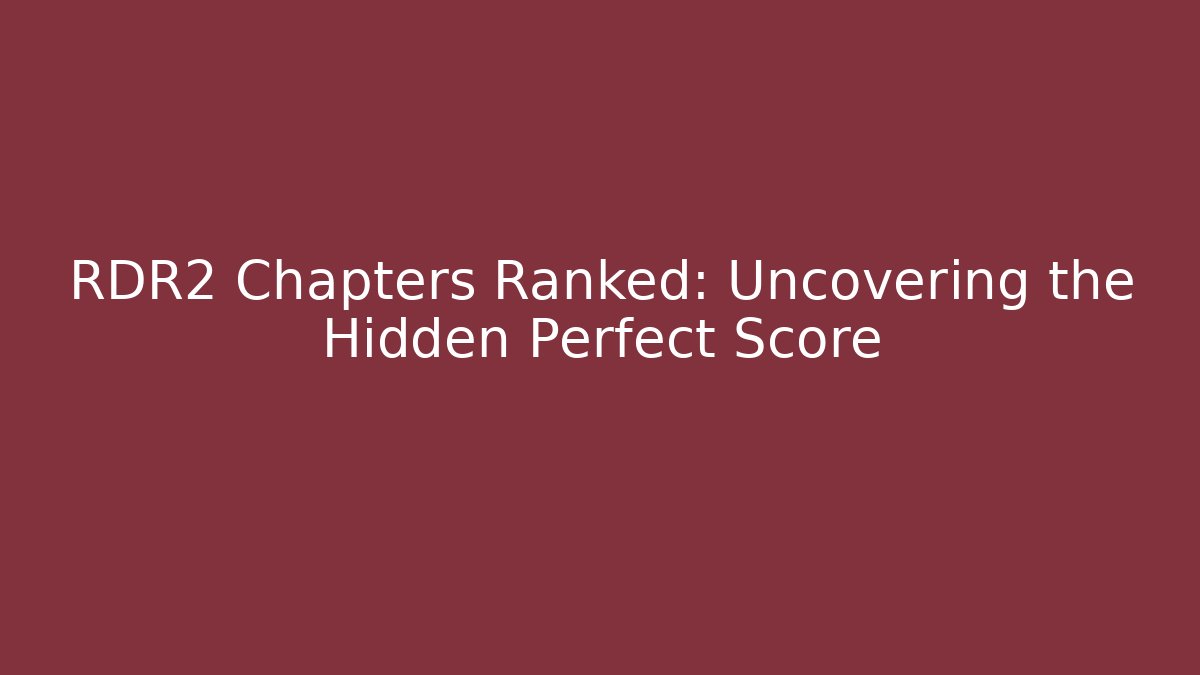 RDR2 Chapters Ranked: Uncovering the Hidden Perfect Score