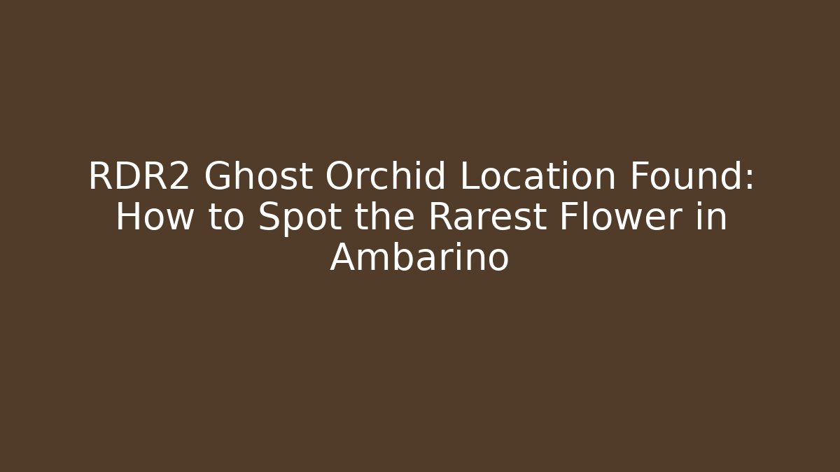 RDR2 Ghost Orchid Location Found: How to Spot the Rarest Flower in Ambarino