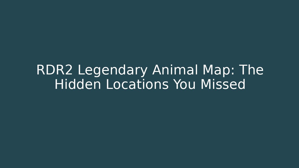 RDR2 Legendary Animal Map: The Hidden Locations You Missed