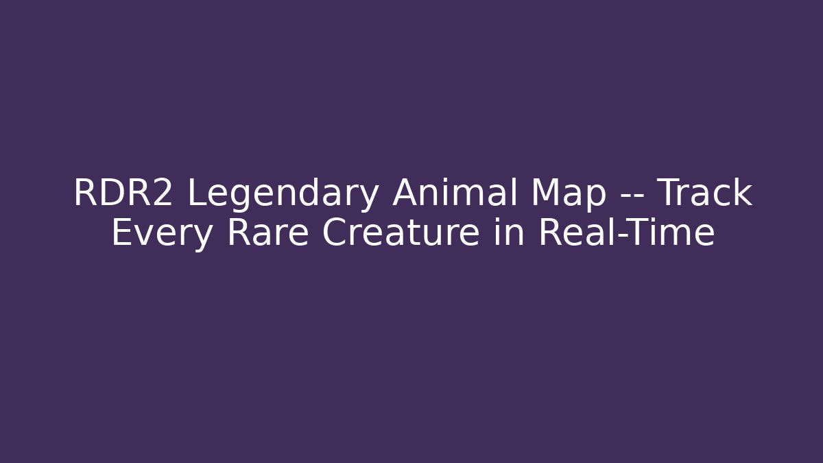 RDR2 Legendary Animal Map — Track Every Rare Creature in Real-Time