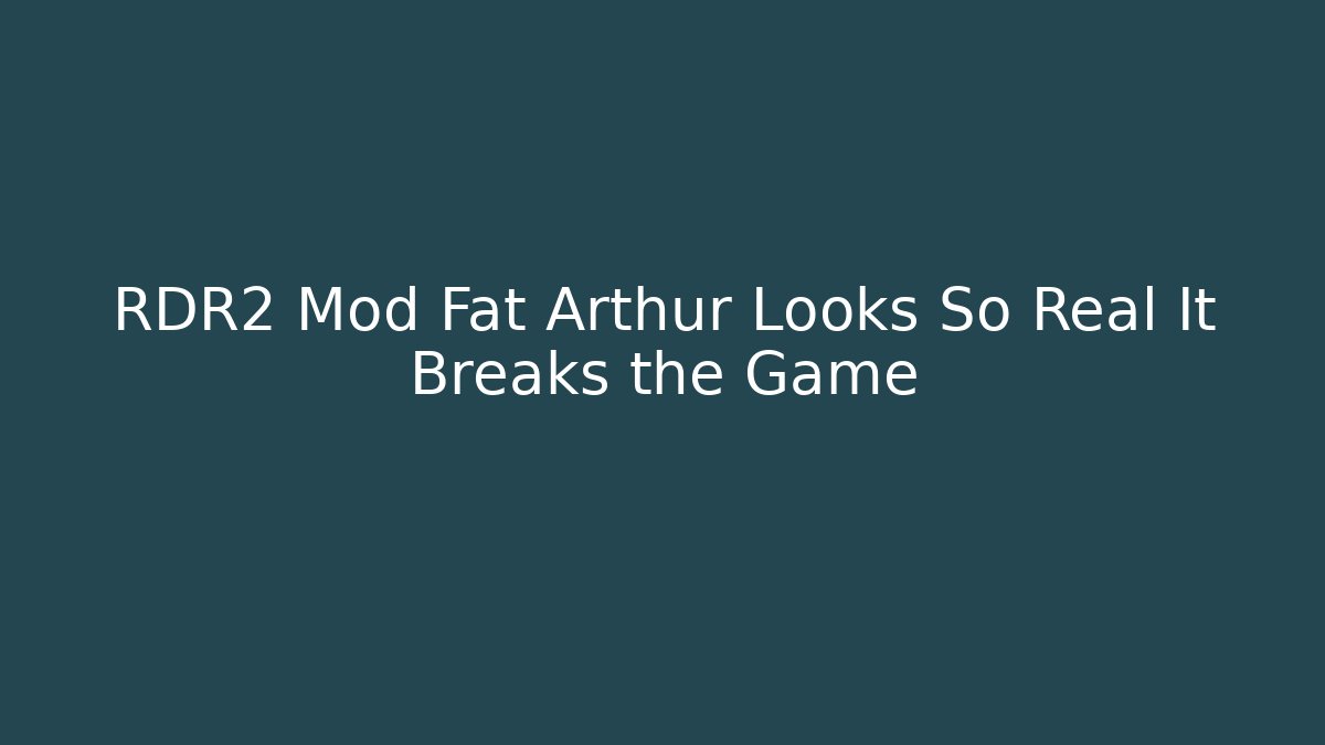 RDR2 Mod Fat Arthur Looks So Real It Breaks the Game