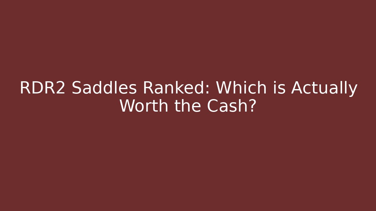 RDR2 Saddles Ranked: Which is Actually Worth the Cash?