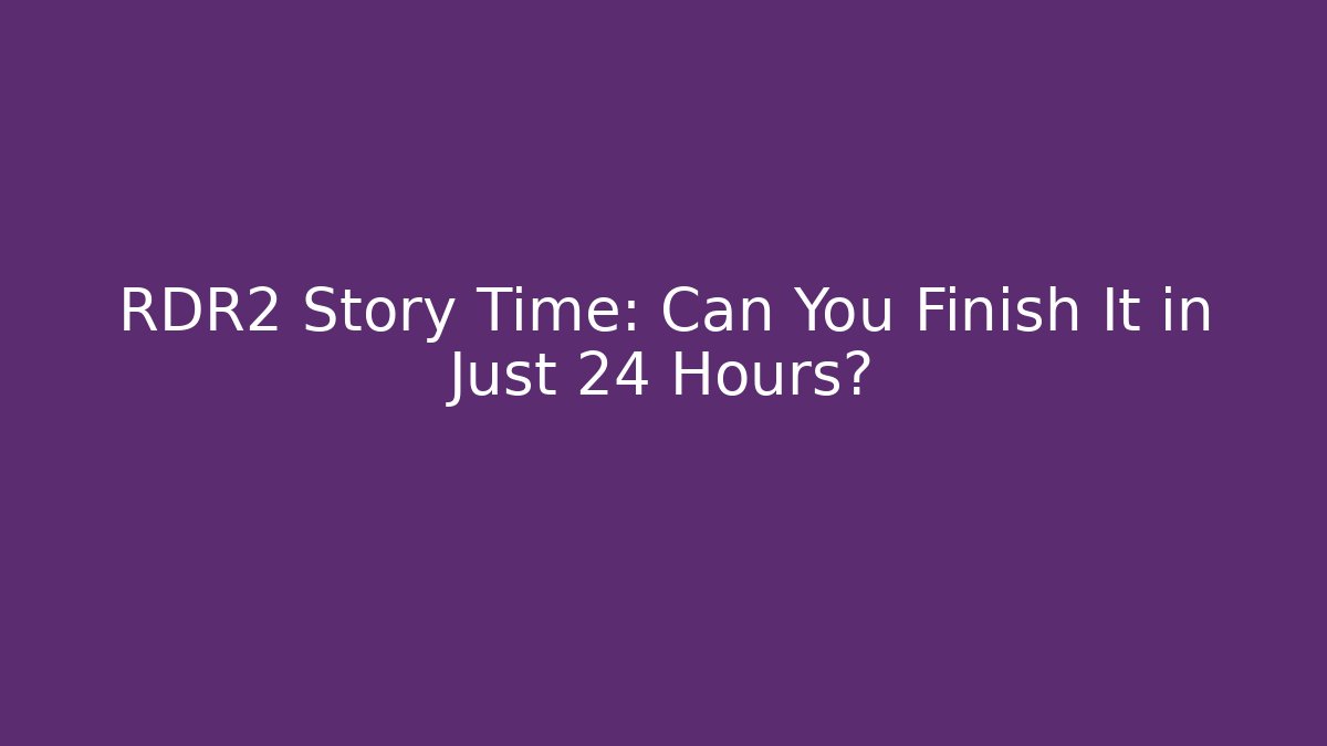 RDR2 Story Time: Can You Finish It in Just 24 Hours?