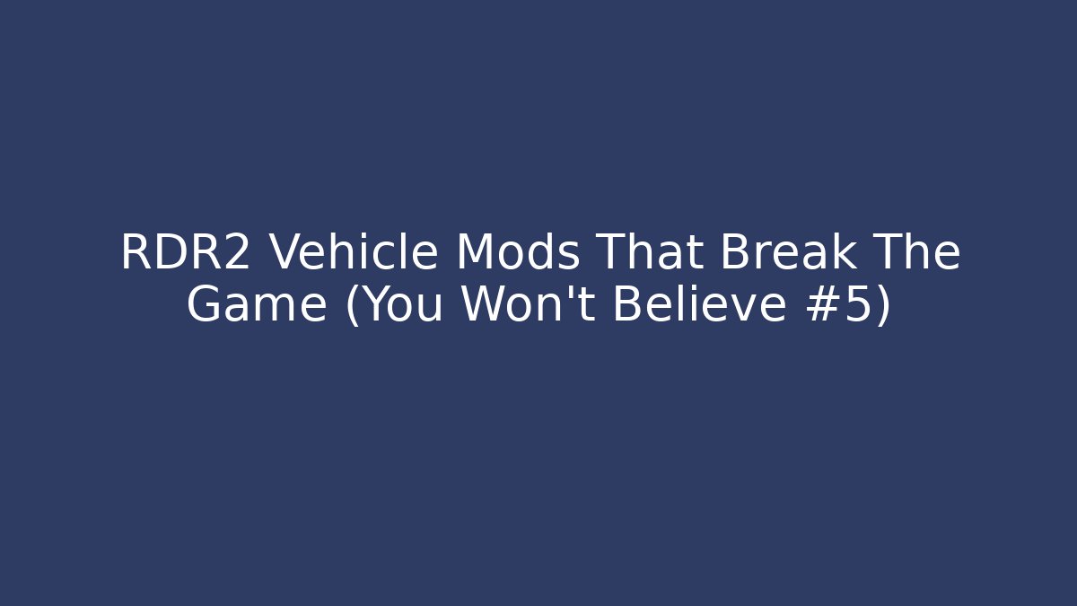 RDR2 Vehicle Mods That Break The Game (You Won't Believe #5)