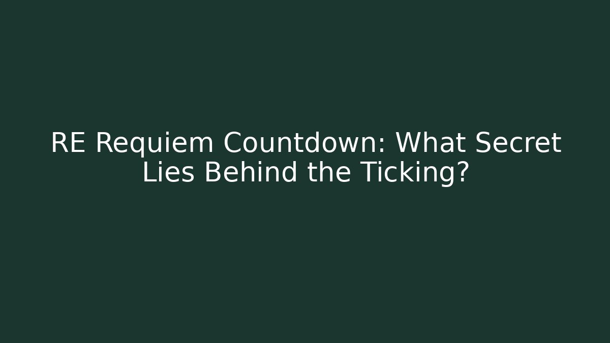 RE Requiem Countdown: What Secret Lies Behind the Ticking?