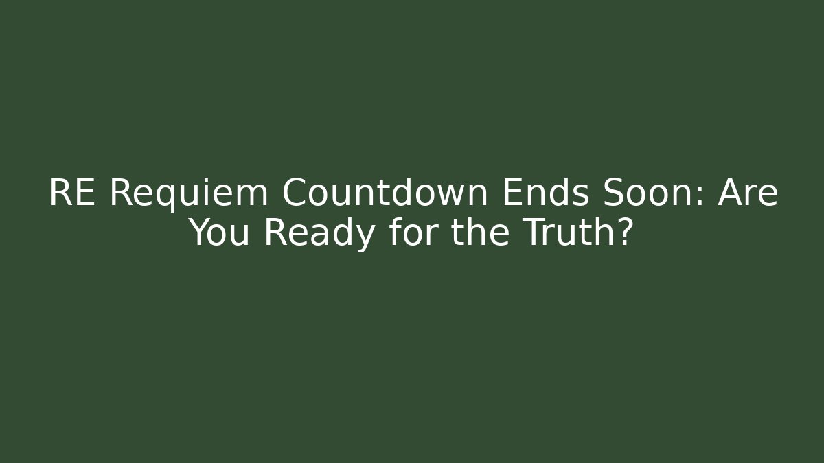 RE Requiem Countdown Ends Soon: Are You Ready for the Truth? - Felix Cat Insurance