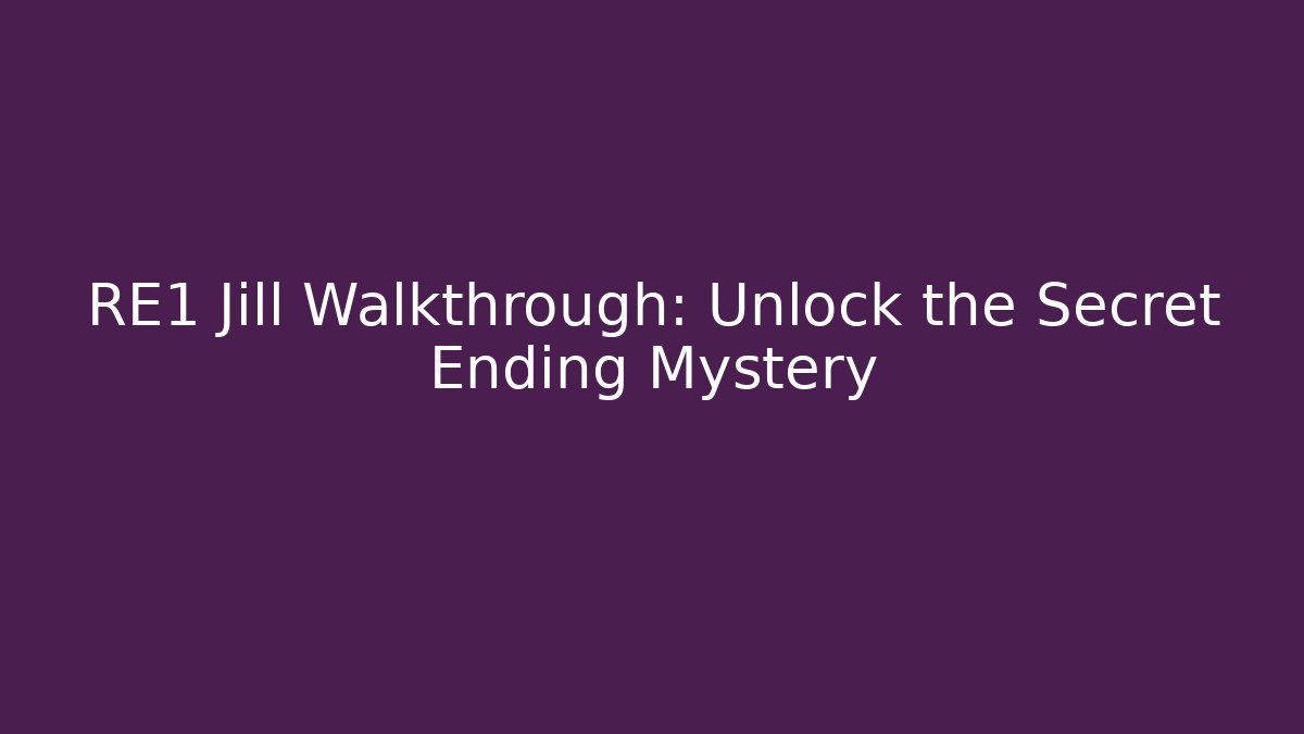 RE1 Jill Walkthrough: Unlock the Secret Ending Mystery