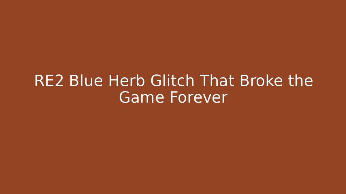 RE2 Blue Herb Glitch That Broke the Game Forever