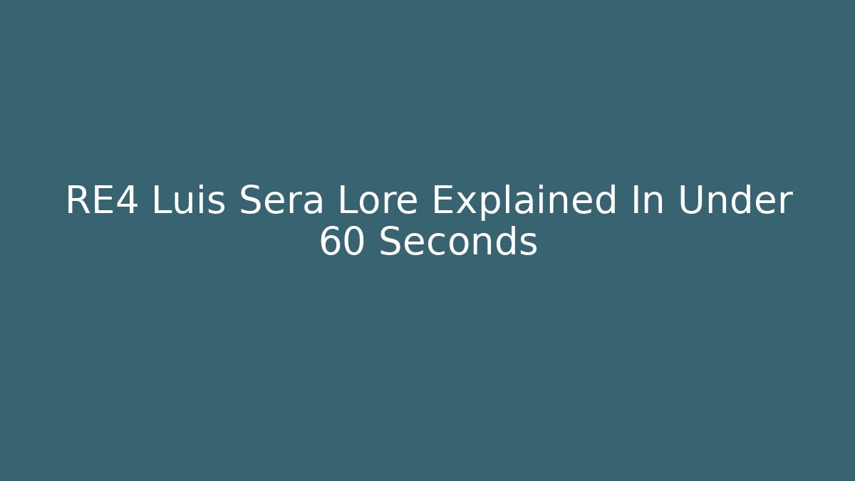 RE4 Luis Sera Lore Explained In Under 60 Seconds