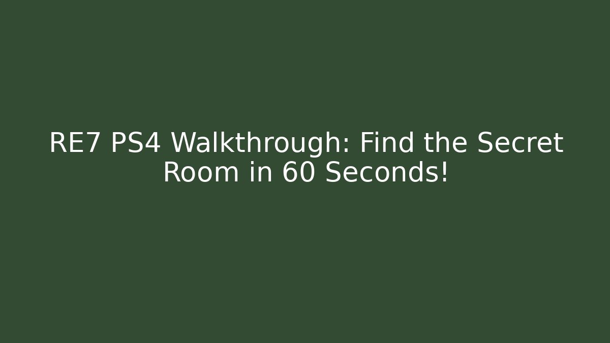 RE7 PS4 Walkthrough: Find the Secret Room in 60 Seconds!