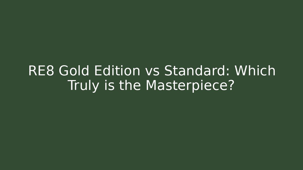 RE8 Gold Edition vs Standard: Which Truly is the Masterpiece? - Felix Cat Insurance