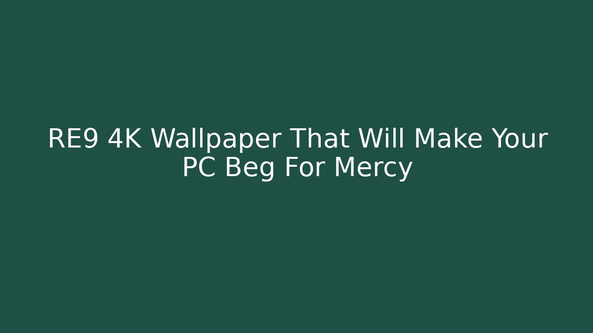 RE9 4K Wallpaper That Will Make Your PC Beg For Mercy