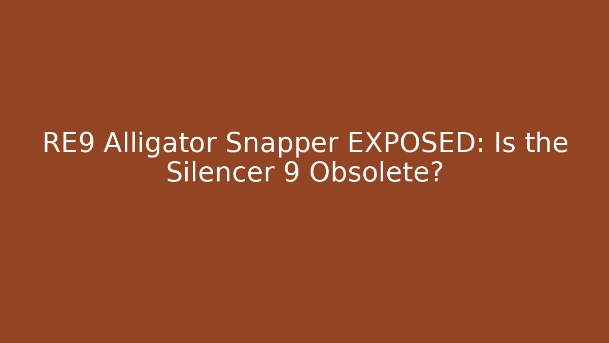 RE9 Alligator Snapper EXPOSED: Is the Silencer 9 Obsolete?