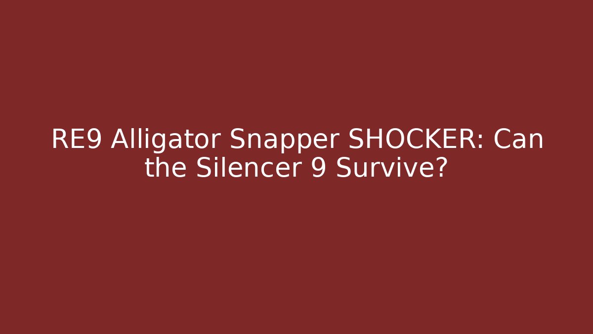 RE9 Alligator Snapper SHOCKER: Can the Silencer 9 Survive?