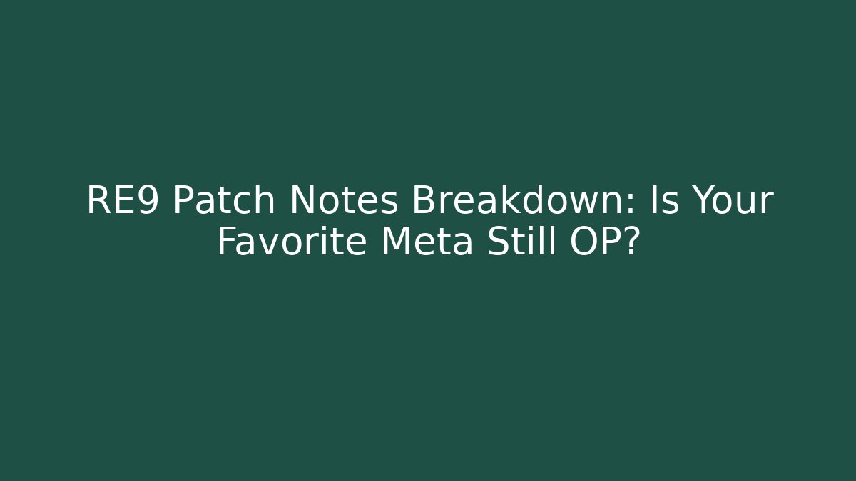 RE9 Patch Notes Breakdown: Is Your Favorite Meta Still OP?