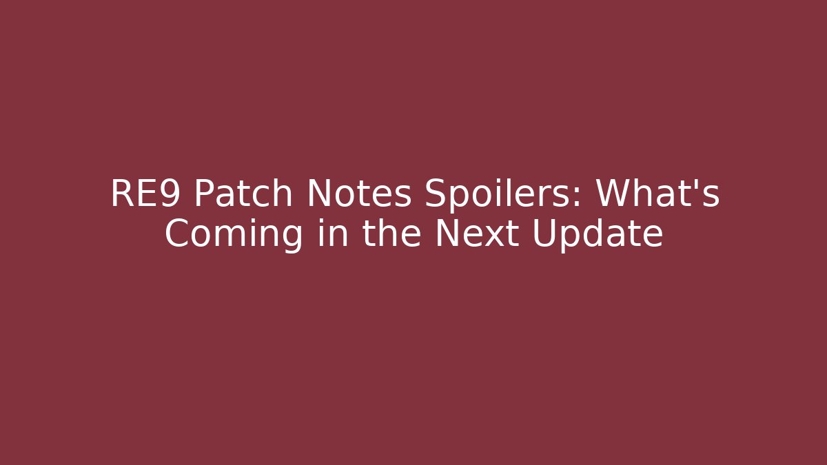 RE9 Patch Notes Spoilers: What's Coming in the Next Update