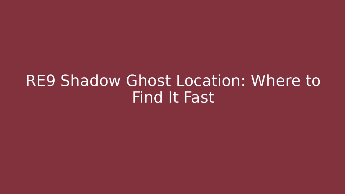 RE9 Shadow Ghost Location: Where to Find It Fast
