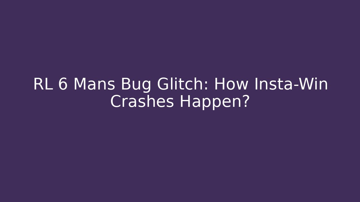 RL 6 Mans Bug Glitch: How Insta-Win Crashes Happen?