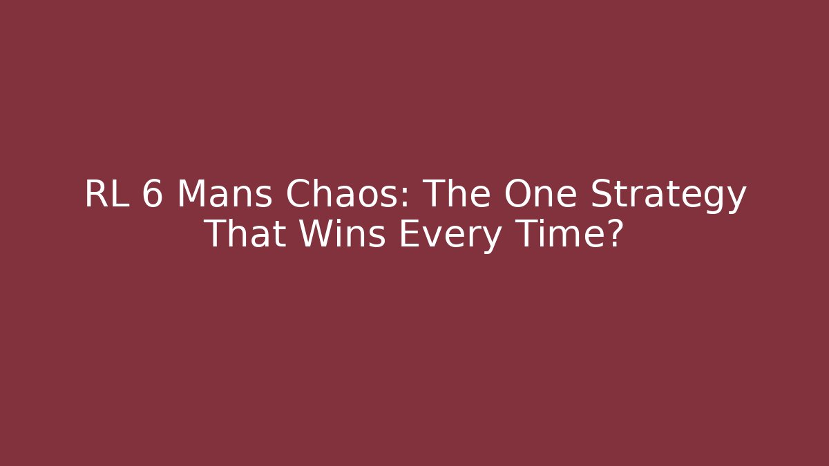 RL 6 Mans Chaos: The One Strategy That Wins Every Time?