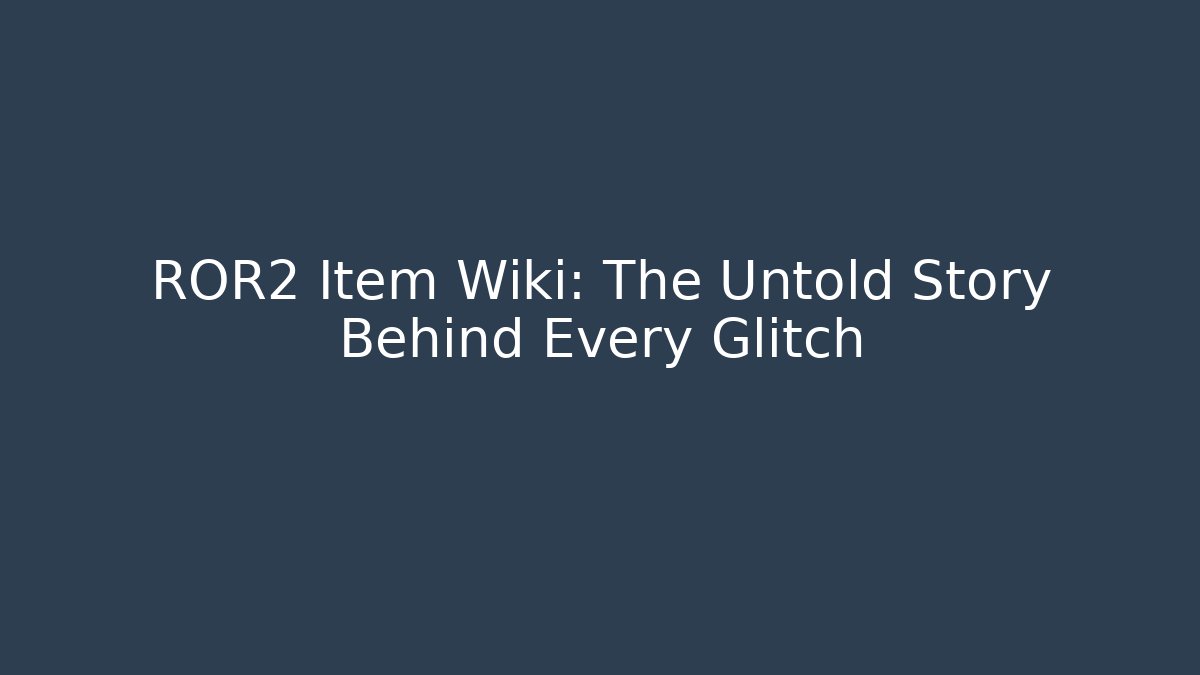 ROR2 Item Wiki: The Untold Story Behind Every Glitch