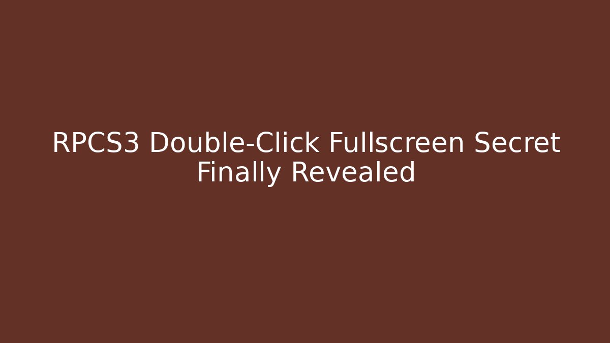 RPCS3 Double-Click Fullscreen Secret Finally Revealed - Felix Cat Insurance