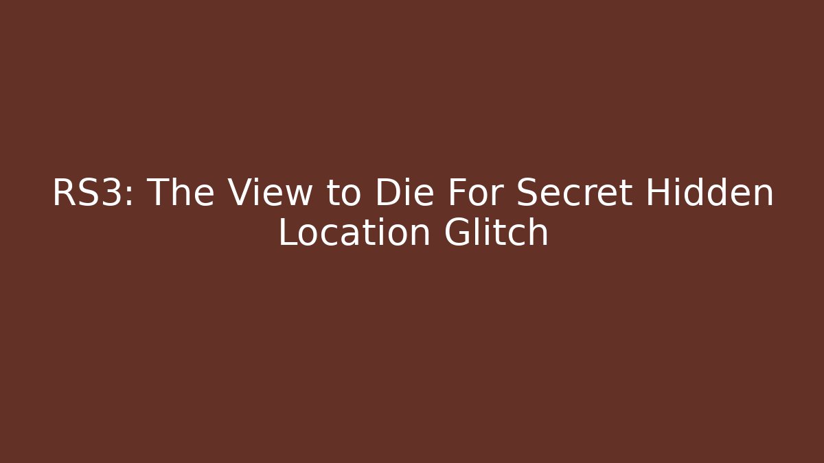 RS3: The View to Die For Secret Hidden Location Glitch