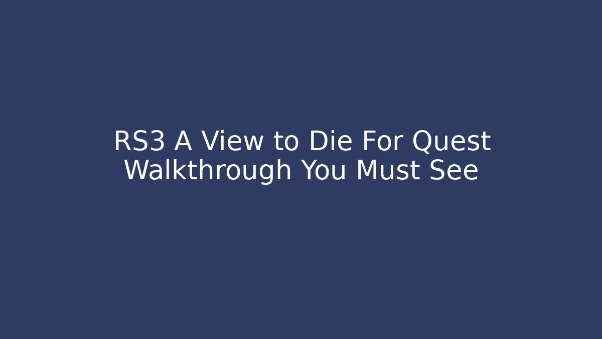RS3 A View to Die For Quest Walkthrough You Must See