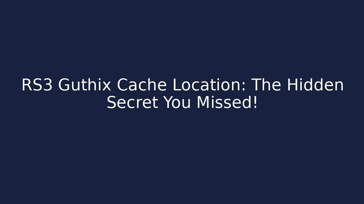 RS3 Guthix Cache Location: The Hidden Secret You Missed!