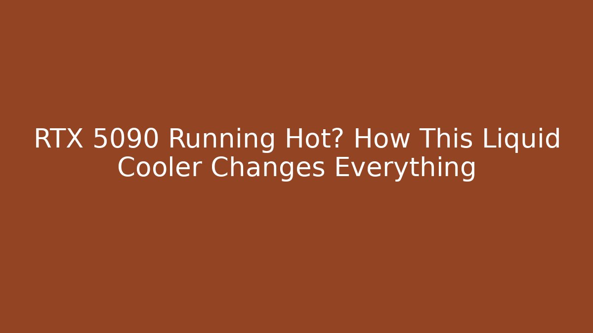 RTX 5090 Running Hot? How This Liquid Cooler Changes Everything - Felix Cat Insurance