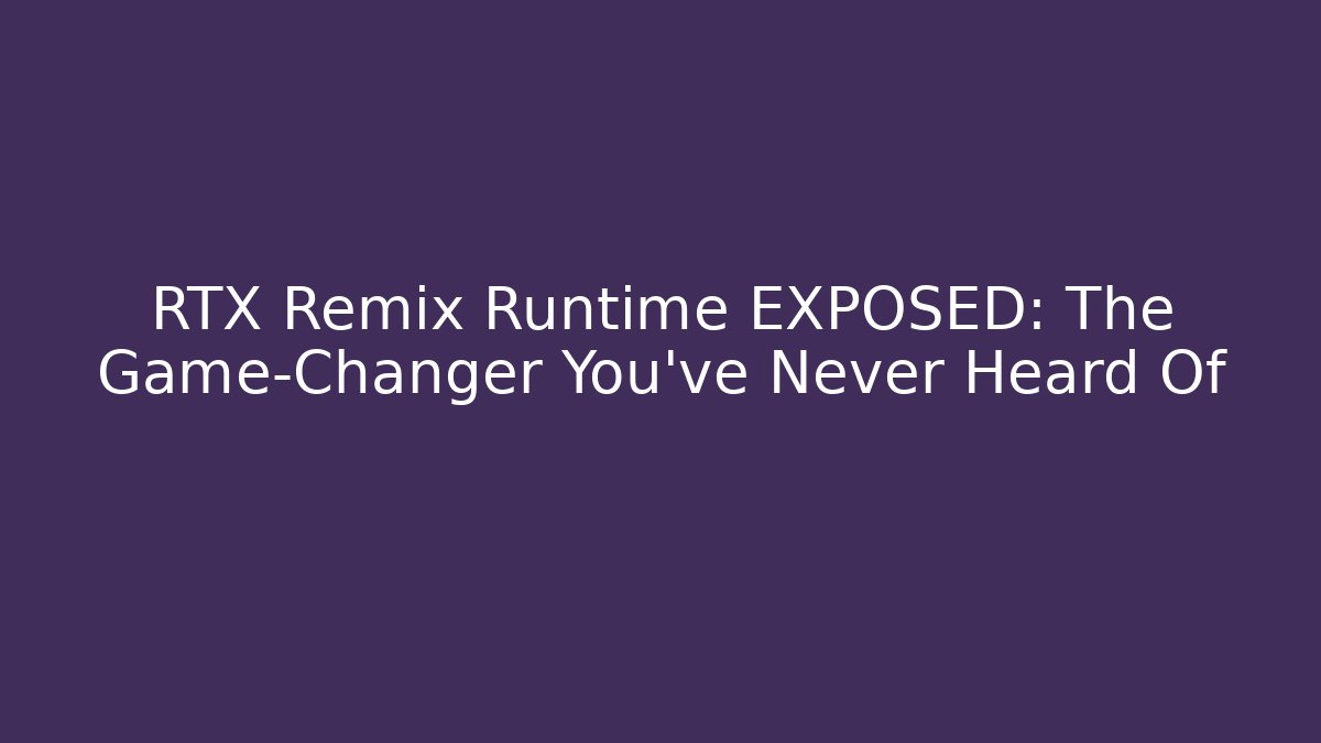RTX Remix Runtime EXPOSED: The Game-Changer You’ve Never Heard Of