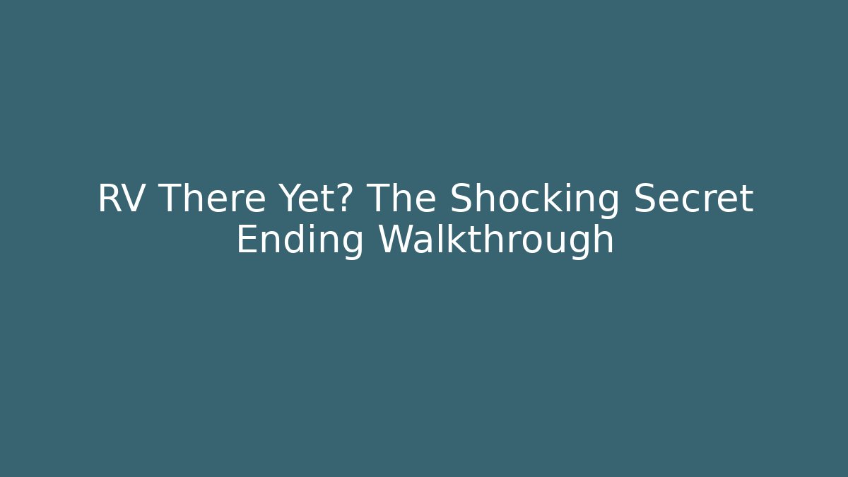 RV There Yet? The Shocking Secret Ending Walkthrough - Felix Cat Insurance