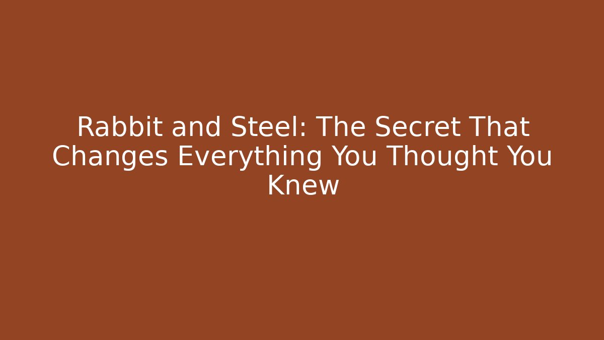 Rabbit and Steel: The Secret That Changes Everything You Thought You Knew