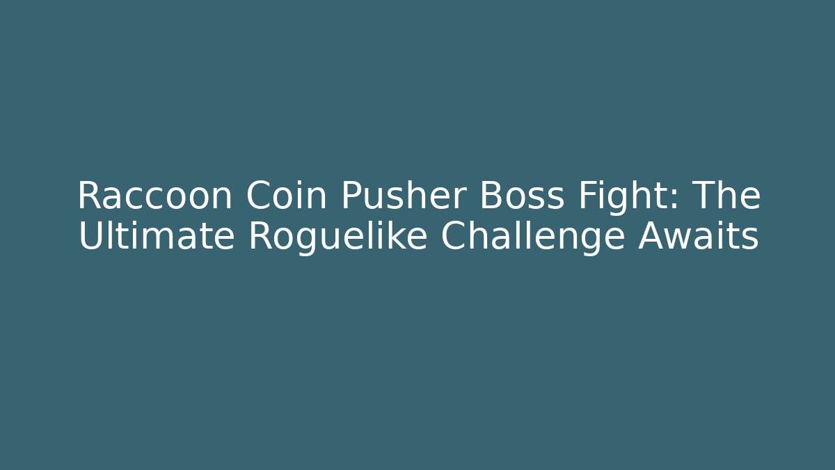 Raccoon Coin Pusher Boss Fight: The Ultimate Roguelike Challenge Awaits