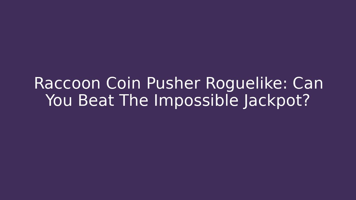 Raccoon Coin Pusher Roguelike: Can You Beat The Impossible Jackpot?