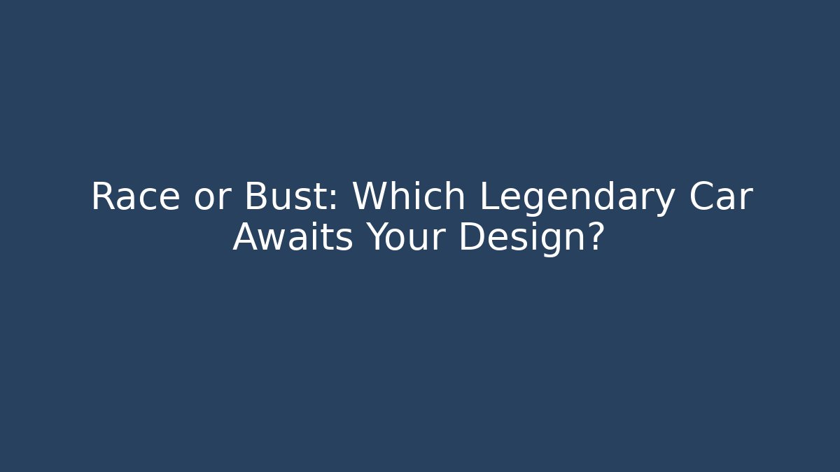 Race or Bust: Which Legendary Car Awaits Your Design?