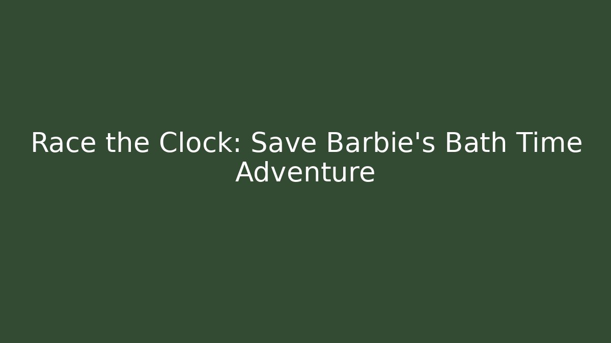 Race the Clock: Save Barbie's Bath Time Adventure