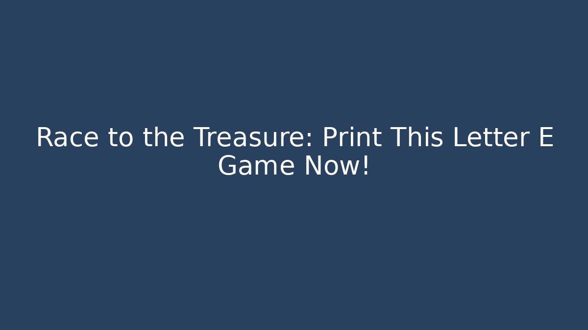Race to the Treasure: Print This Letter E Game Now! - Felix Cat Insurance