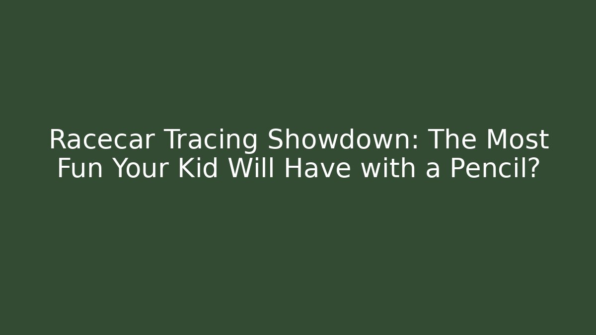 Racecar Tracing Showdown: The Most Fun Your Kid Will Have with a Pencil?