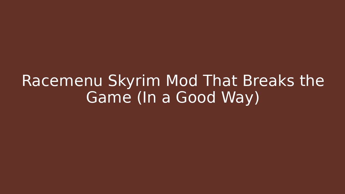 Racemenu Skyrim Mod That Breaks the Game (In a Good Way)