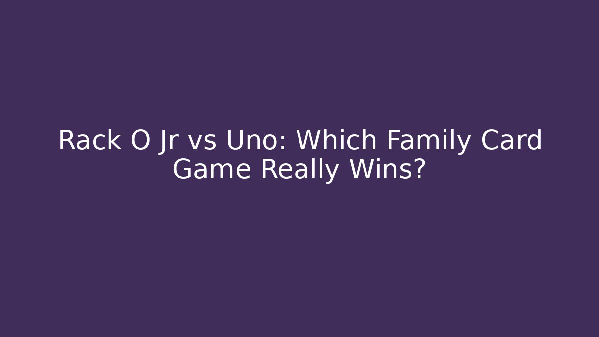 Rack O Jr vs Uno: Which Family Card Game Really Wins?