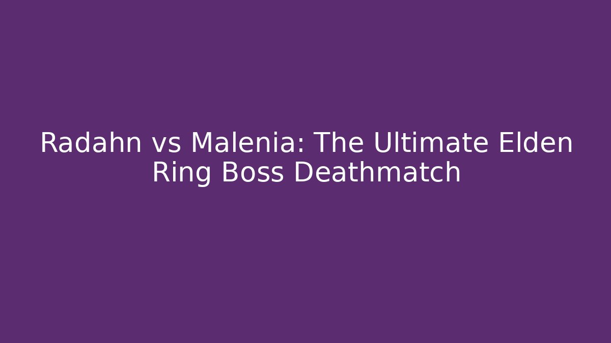 Radahn vs Malenia: The Ultimate Elden Ring Boss Deathmatch