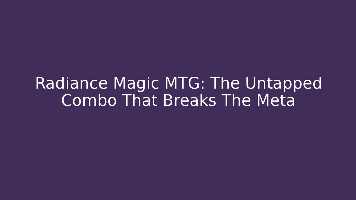 Radiance Magic MTG: The Untapped Combo That Breaks The Meta - Felix Cat Insurance
