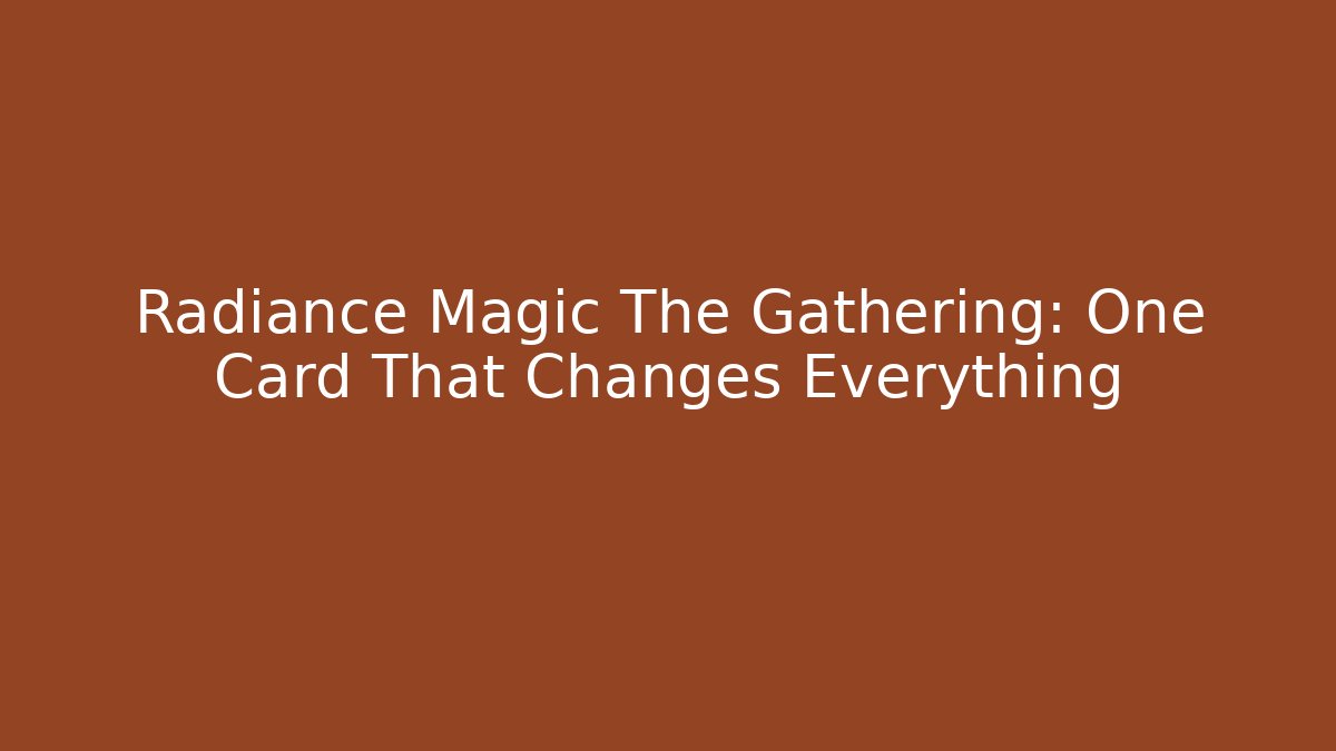 Radiance Magic The Gathering: One Card That Changes Everything