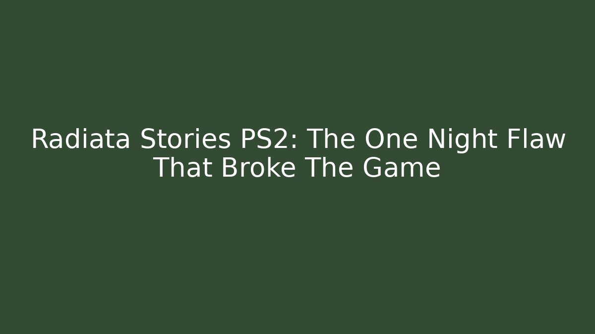 Radiata Stories PS2: The One Night Flaw That Broke The Game