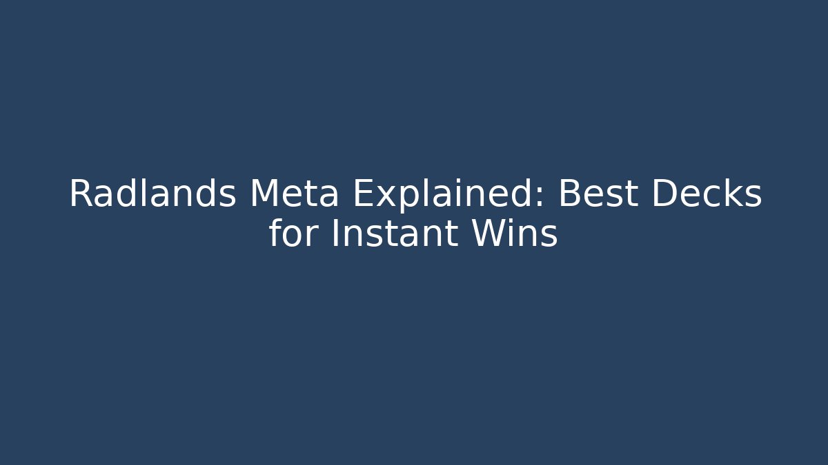 Radlands Meta Explained: Best Decks for Instant Wins