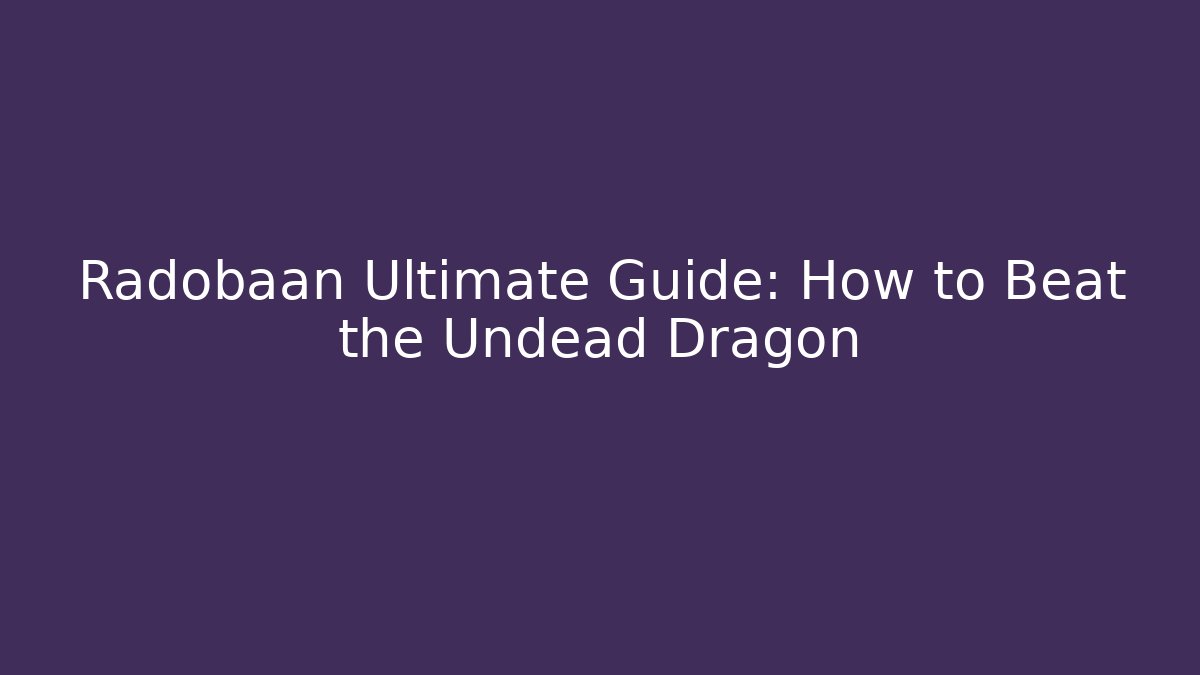 Radobaan Ultimate Guide: How to Beat the Undead Dragon - Felix Cat Insurance