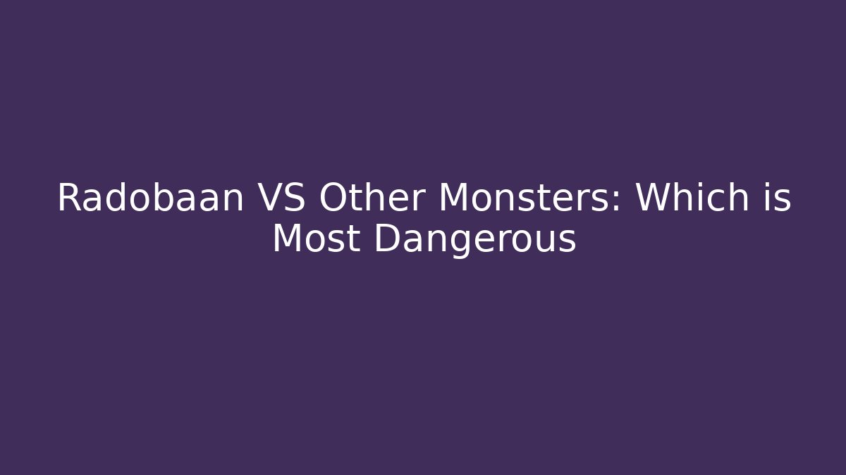 Radobaan VS Other Monsters: Which is Most Dangerous